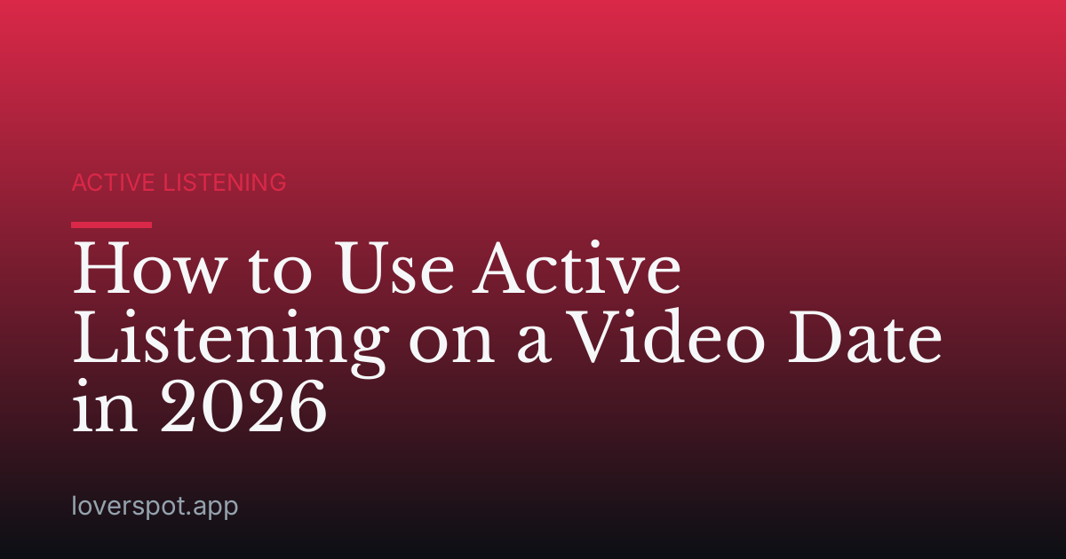 How to Use Active Listening on a Video Date in 2026