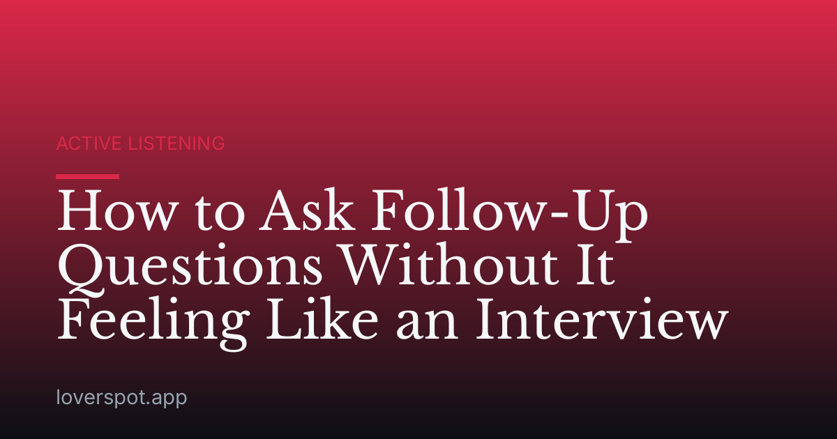 How to Ask Follow-Up Questions Without It Feeling Like an Interview
