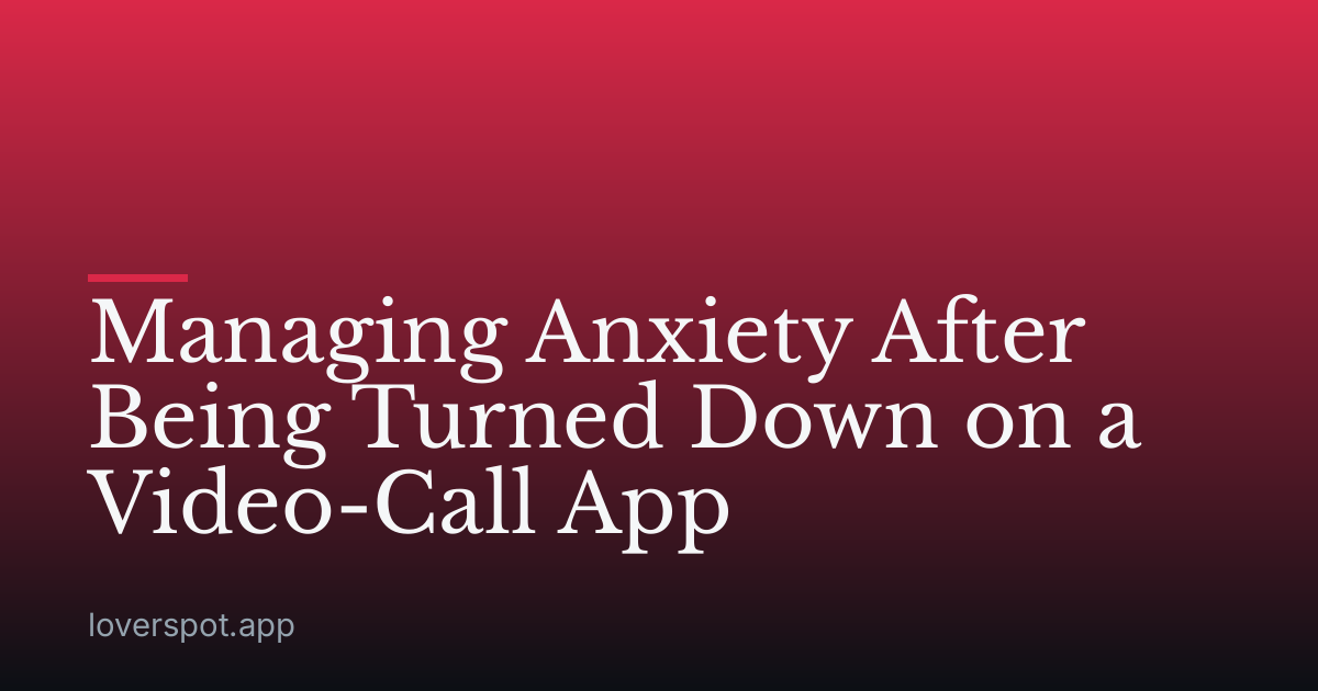 Managing Anxiety After Being Turned Down on a Video-Call App