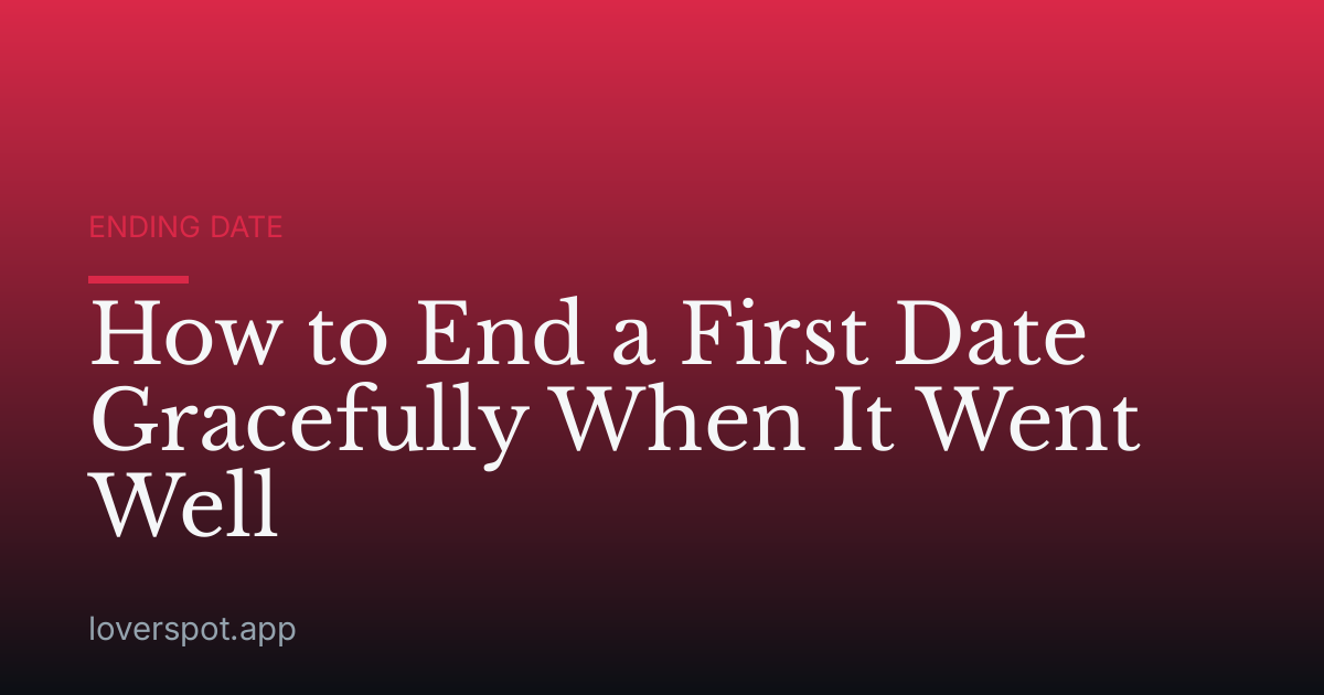 How to End a First Date Gracefully When It Went Well
