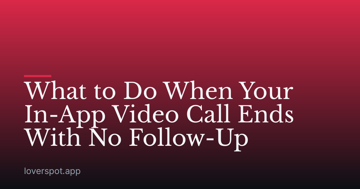 What to Do When Your In-App Video Call Ends With No Follow-Up
