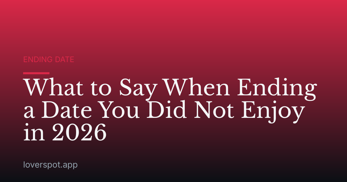 What to Say When Ending a Date You Did Not Enjoy in 2026