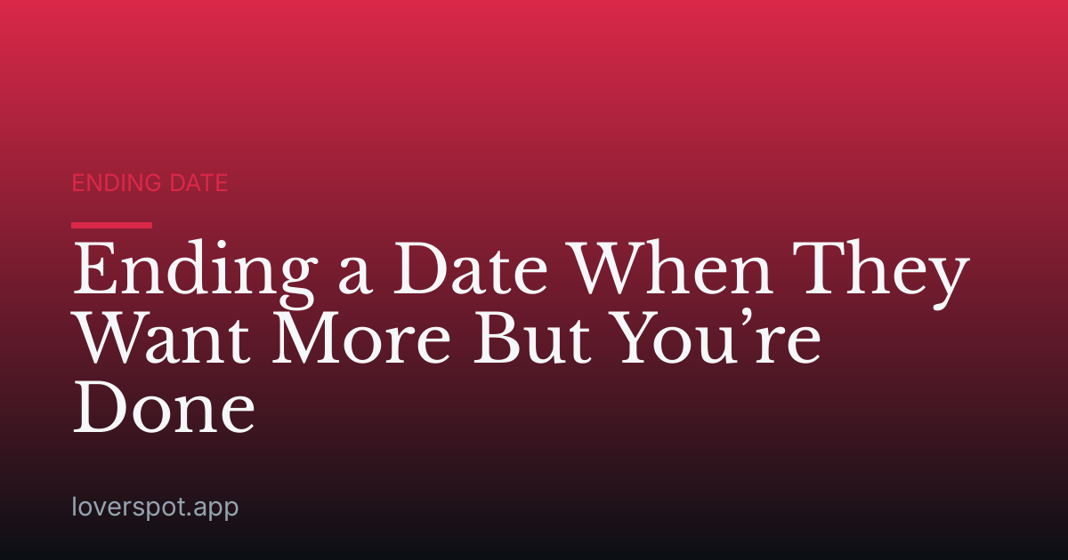 Ending a Date When They Want More But You’re Done