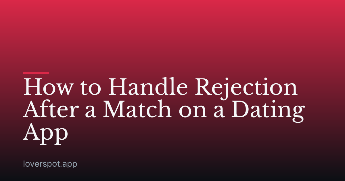 How to Handle Rejection After a Match on a Dating App