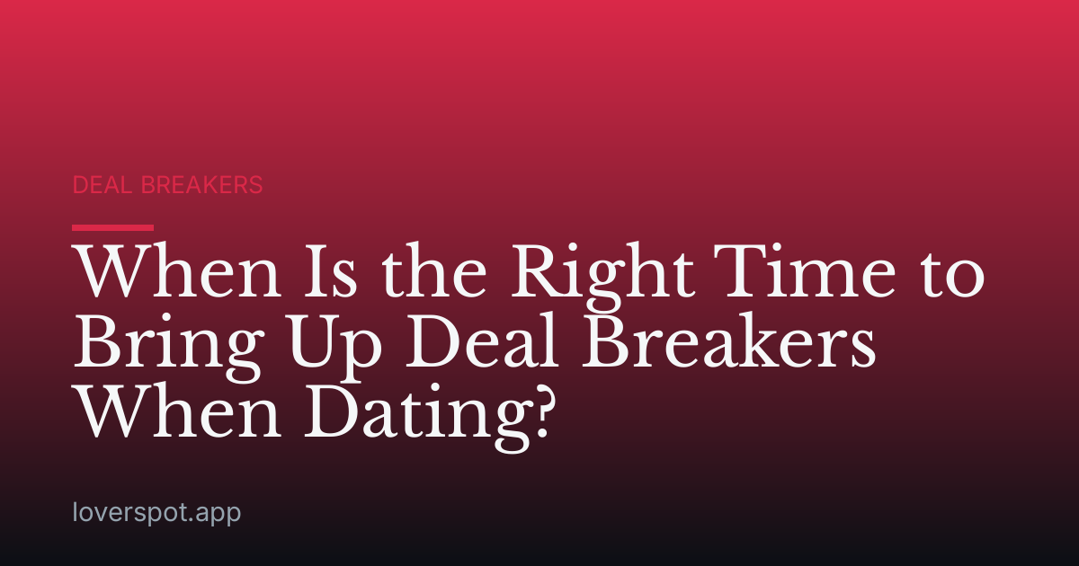 When Is the Right Time to Bring Up Deal Breakers When Dating?