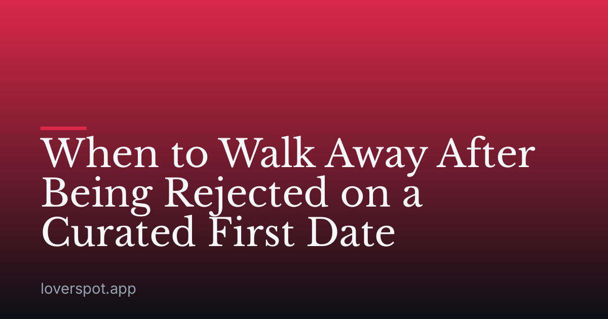 When to Walk Away After Being Rejected on a Curated First Date