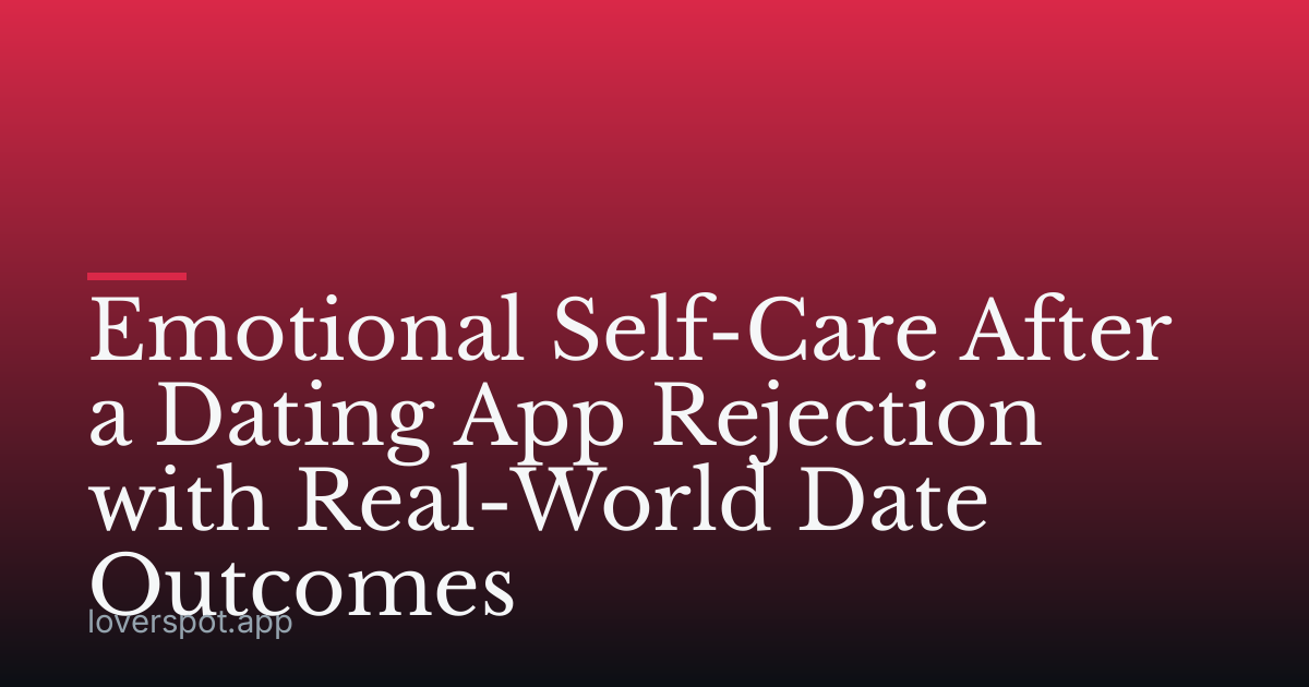 Emotional Self-Care After a Dating App Rejection with Real-World Date Outcomes