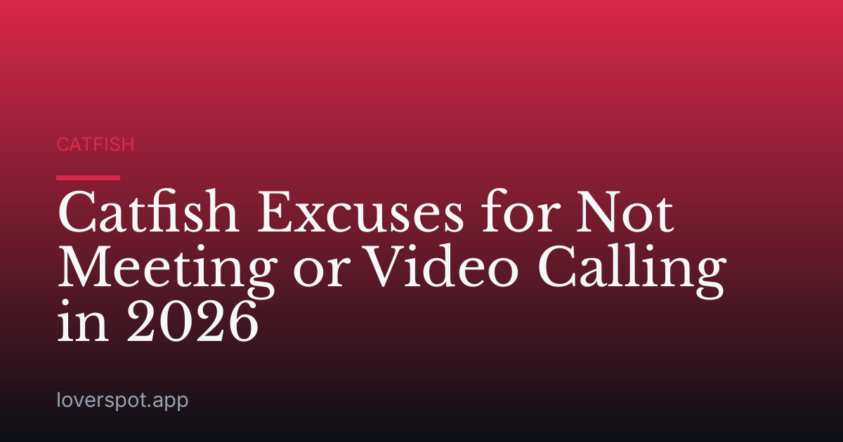 Catfish Excuses for Not Meeting or Video Calling in 2026