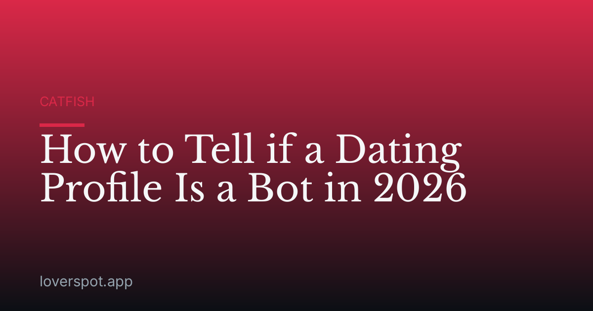 How to Tell if a Dating Profile Is a Bot in 2026