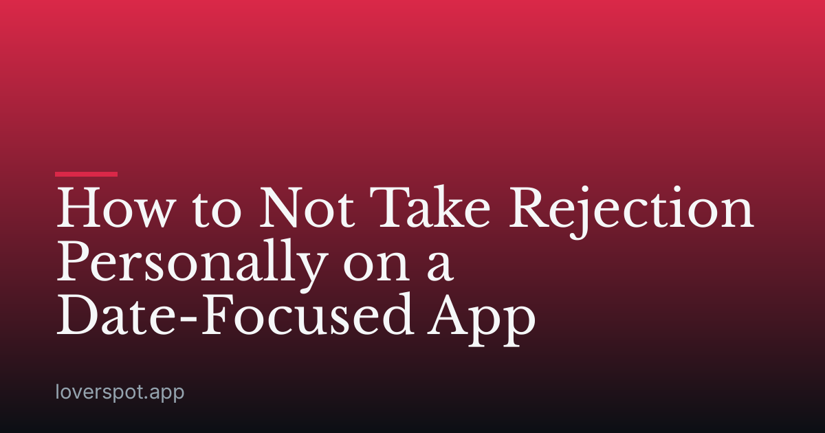 How to Not Take Rejection Personally on a Date-Focused App