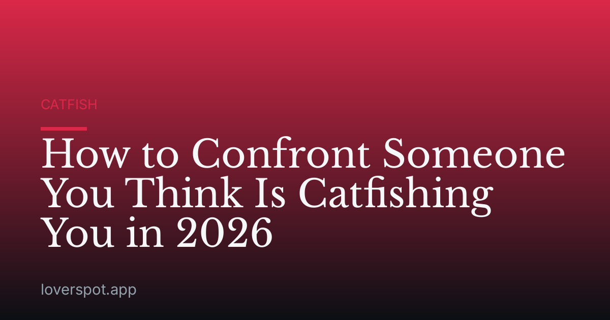 How to Confront Someone You Think Is Catfishing You in 2026