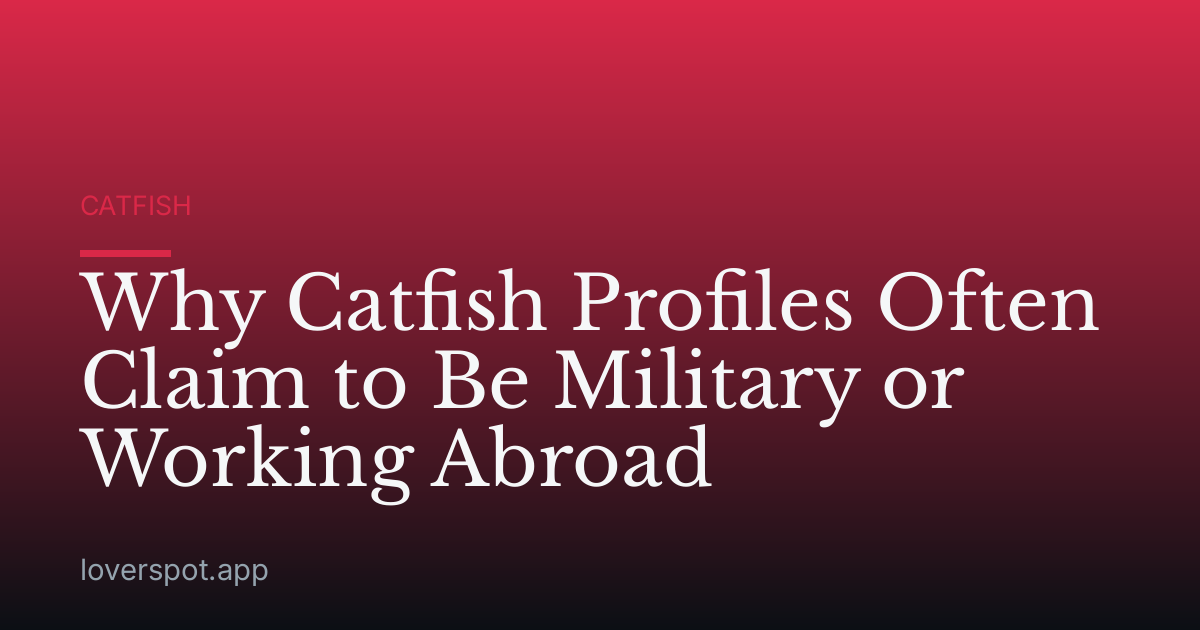 Why Catfish Profiles Often Claim to Be Military or Working Abroad