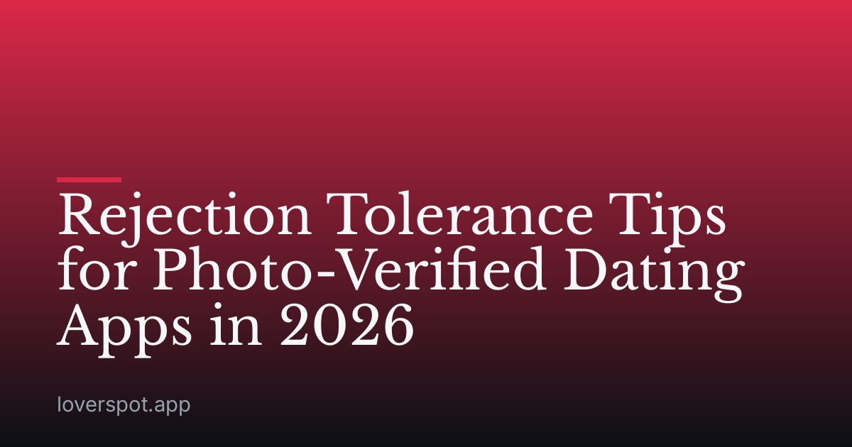 Rejection Tolerance Tips for Photo-Verified Dating Apps in 2026