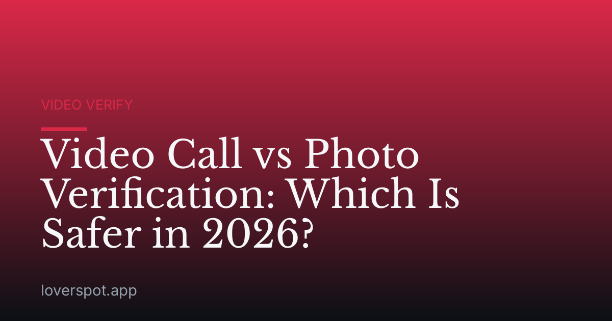 Video Call vs Photo Verification: Which Is Safer in 2026?