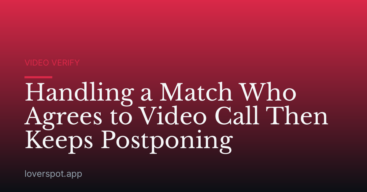 Handling a Match Who Agrees to Video Call Then Keeps Postponing