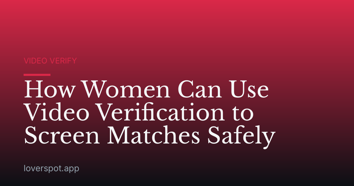 How Women Can Use Video Verification to Screen Matches Safely