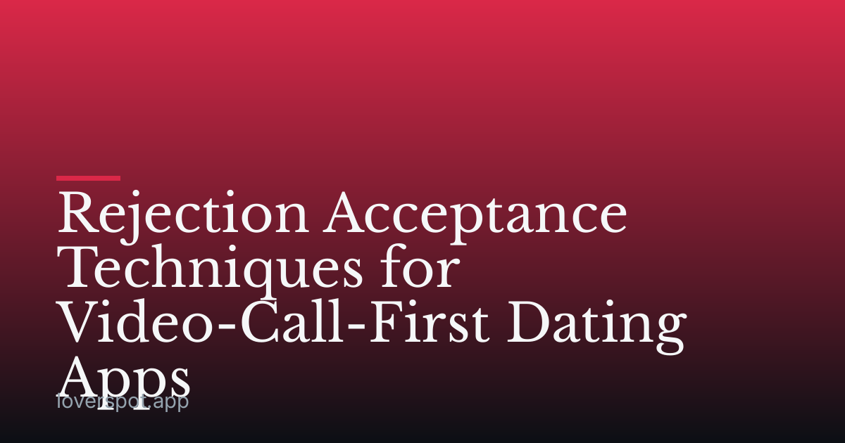 Rejection Acceptance Techniques for Video-Call-First Dating Apps