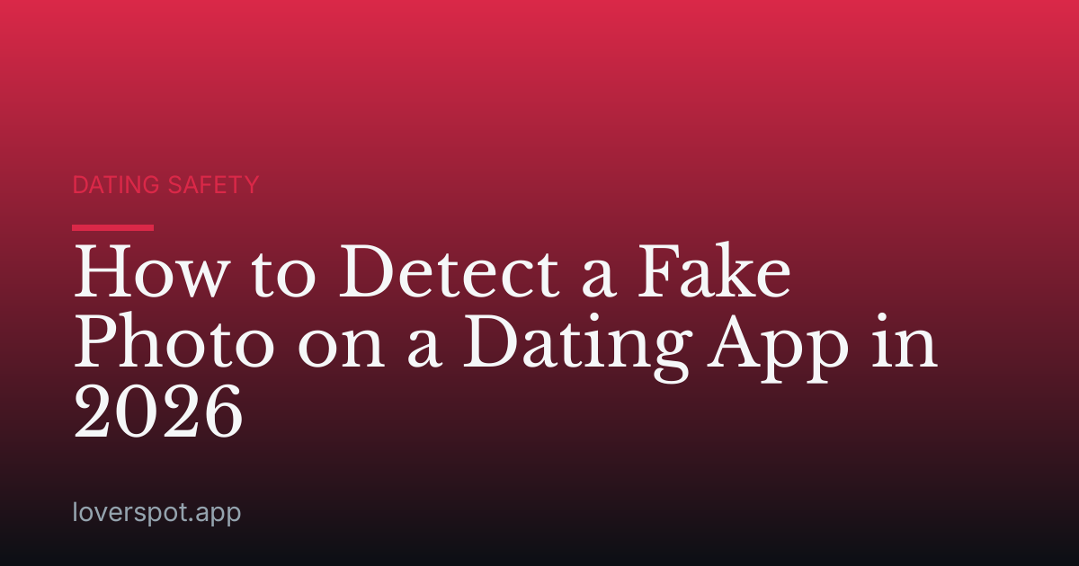 How to Detect a Fake Photo on a Dating App in 2026