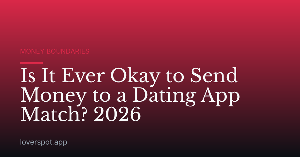Is It Ever Okay to Send Money to a Dating App Match? 2026