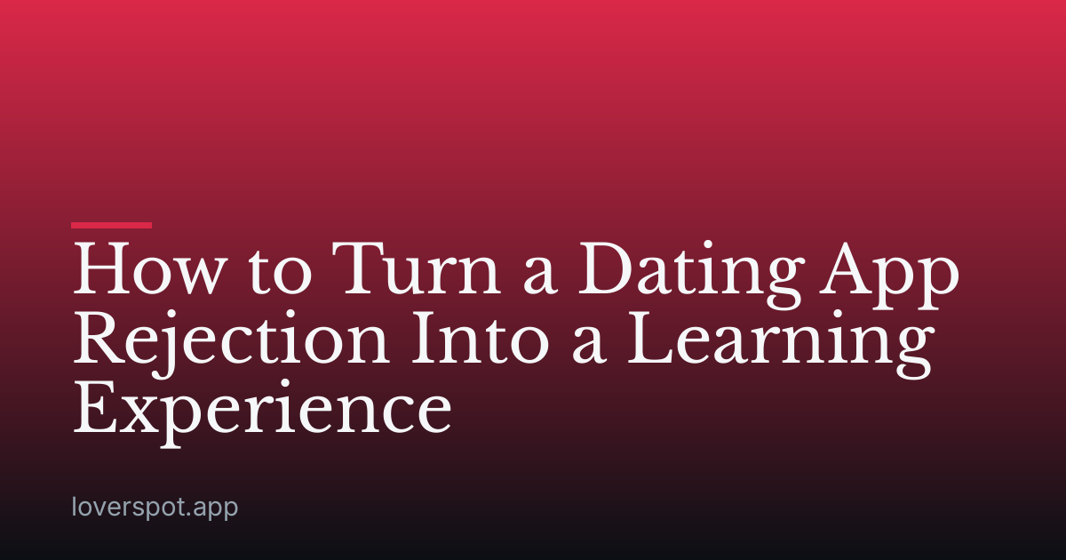 How to Turn a Dating App Rejection Into a Learning Experience