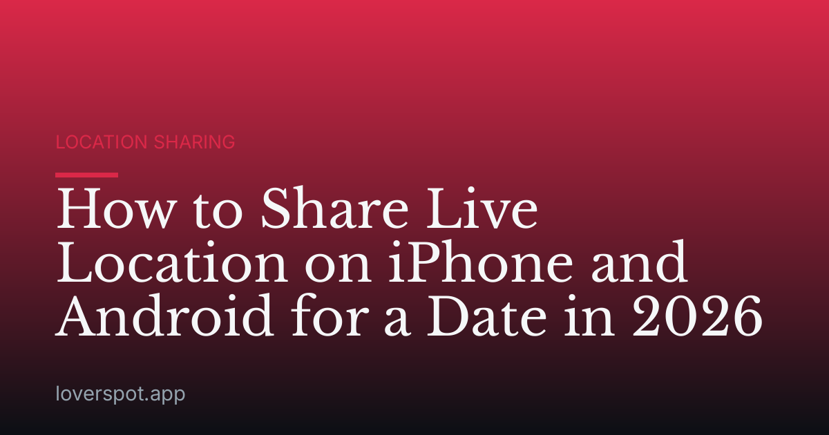 How to Share Live Location on iPhone and Android for a Date in 2026
