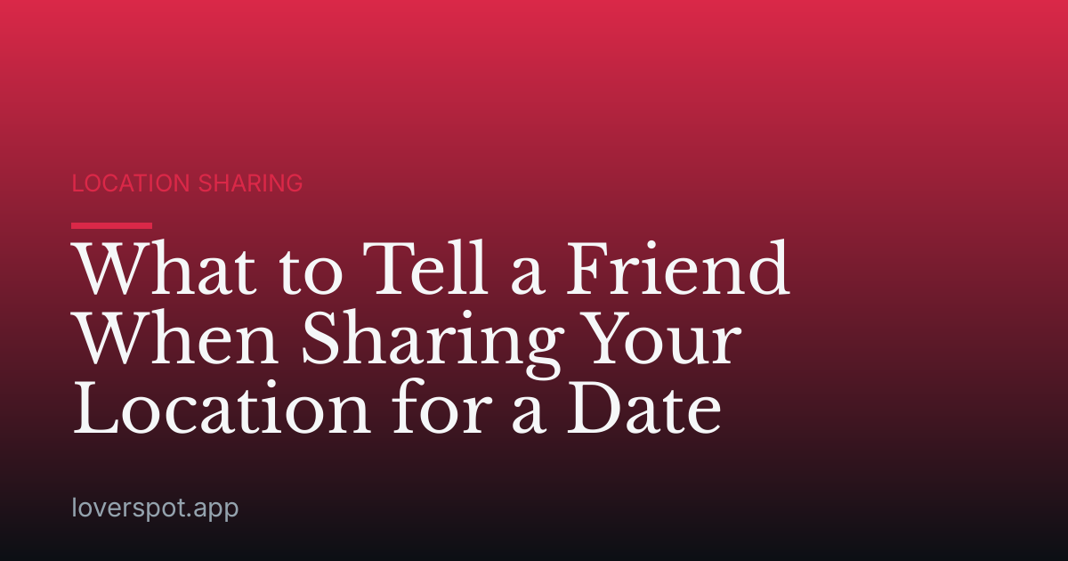 What to Tell a Friend When Sharing Your Location for a Date