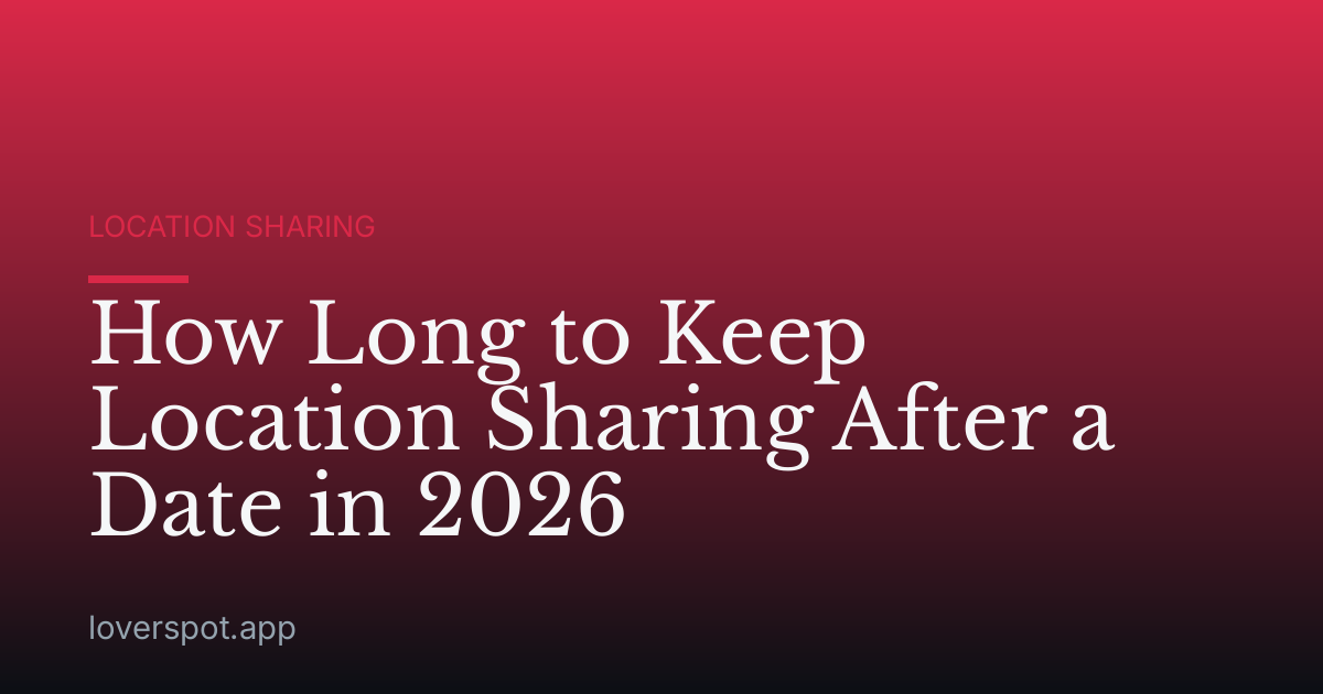 How Long to Keep Location Sharing After a Date in 2026