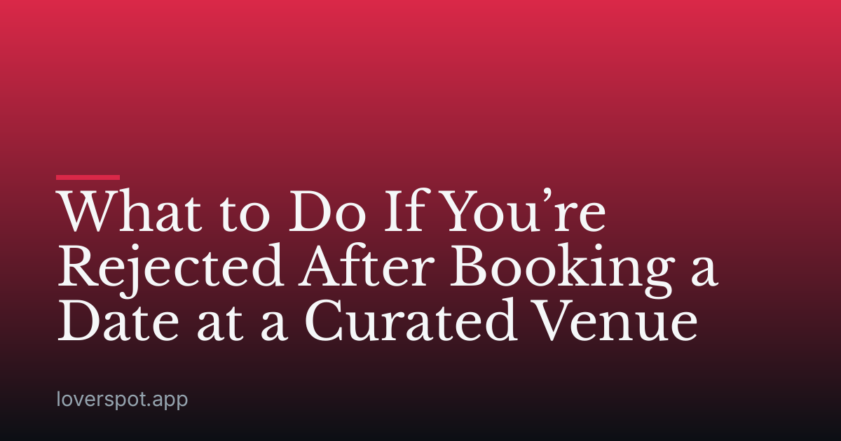 What to Do If You’re Rejected After Booking a Date at a Curated Venue