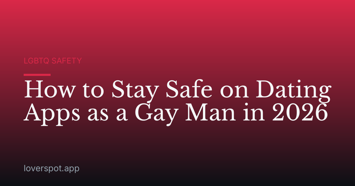 How to Stay Safe on Dating Apps as a Gay Man in 2026