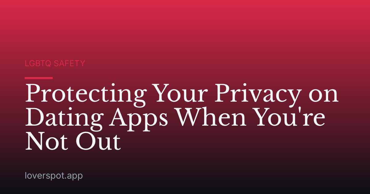 Protecting Your Privacy on Dating Apps When You're Not Out