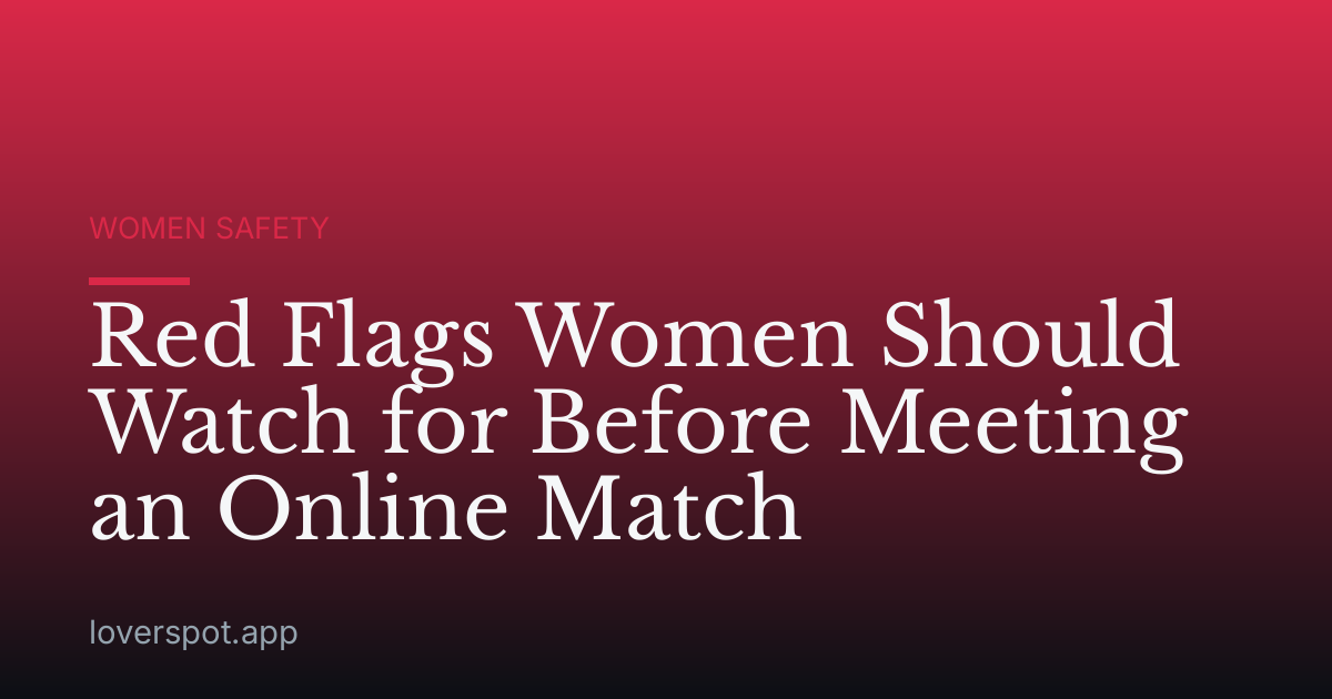 Red Flags Women Should Watch for Before Meeting an Online Match