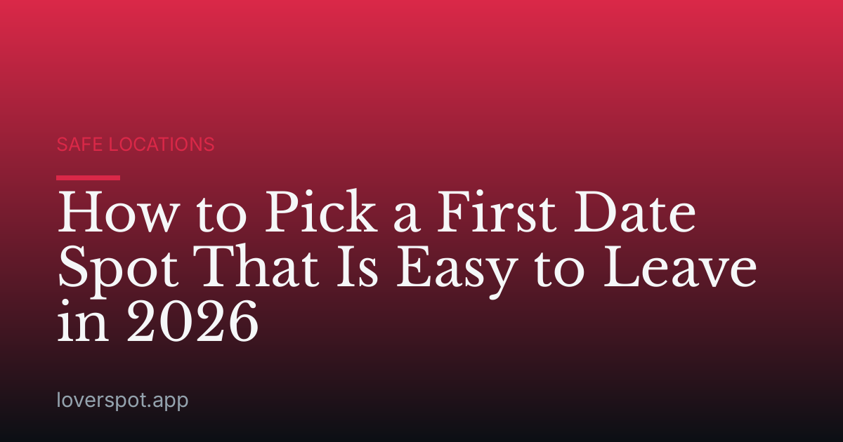 How to Pick a First Date Spot That Is Easy to Leave in 2026