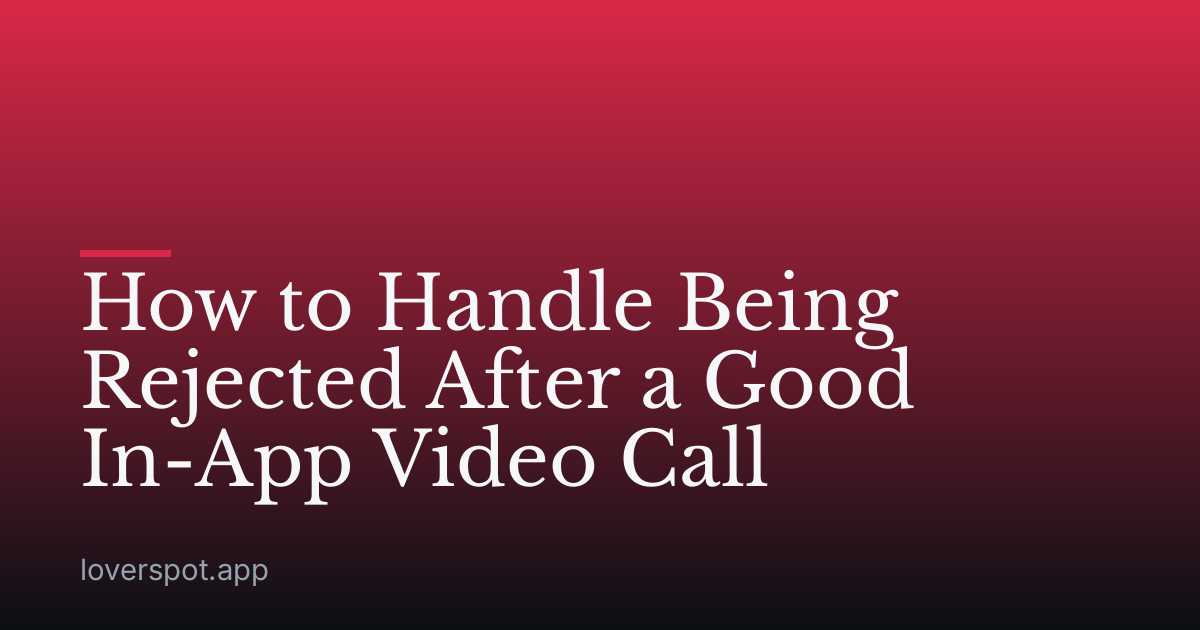 How to Handle Being Rejected After a Good In-App Video Call