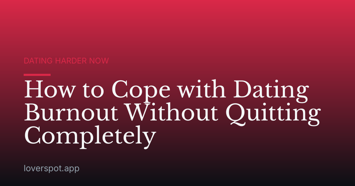 How to Cope with Dating Burnout Without Quitting Completely