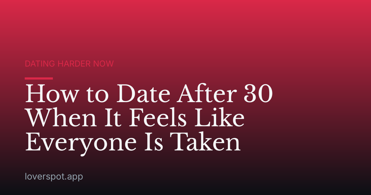 How to Date After 30 When It Feels Like Everyone Is Taken