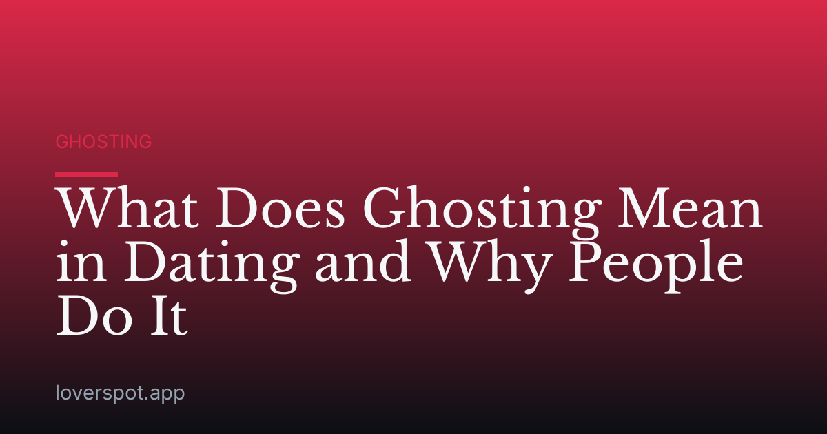 What Does Ghosting Mean in Dating and Why People Do It