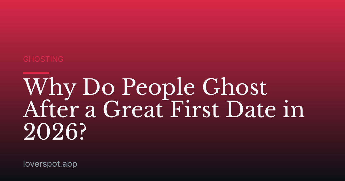 Why Do People Ghost After a Great First Date in 2026?