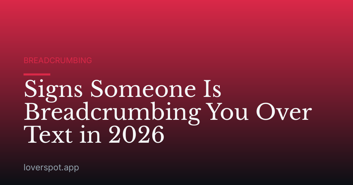 Signs Someone Is Breadcrumbing You Over Text in 2026