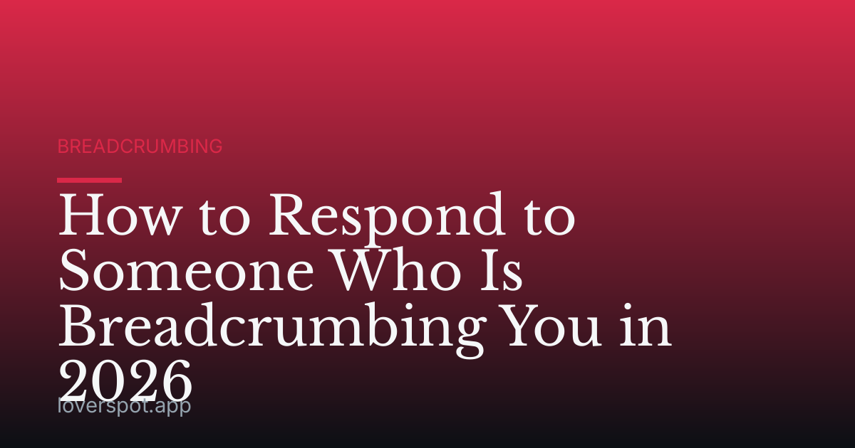How to Respond to Someone Who Is Breadcrumbing You in 2026