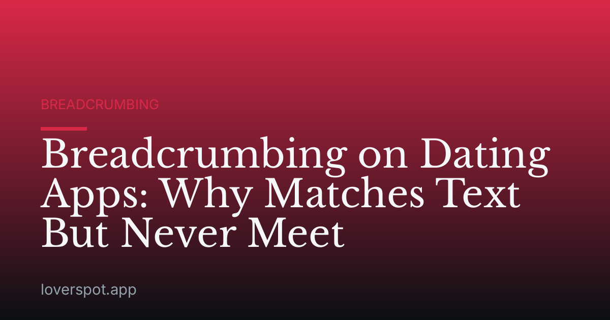 Breadcrumbing on Dating Apps: Why Matches Text But Never Meet