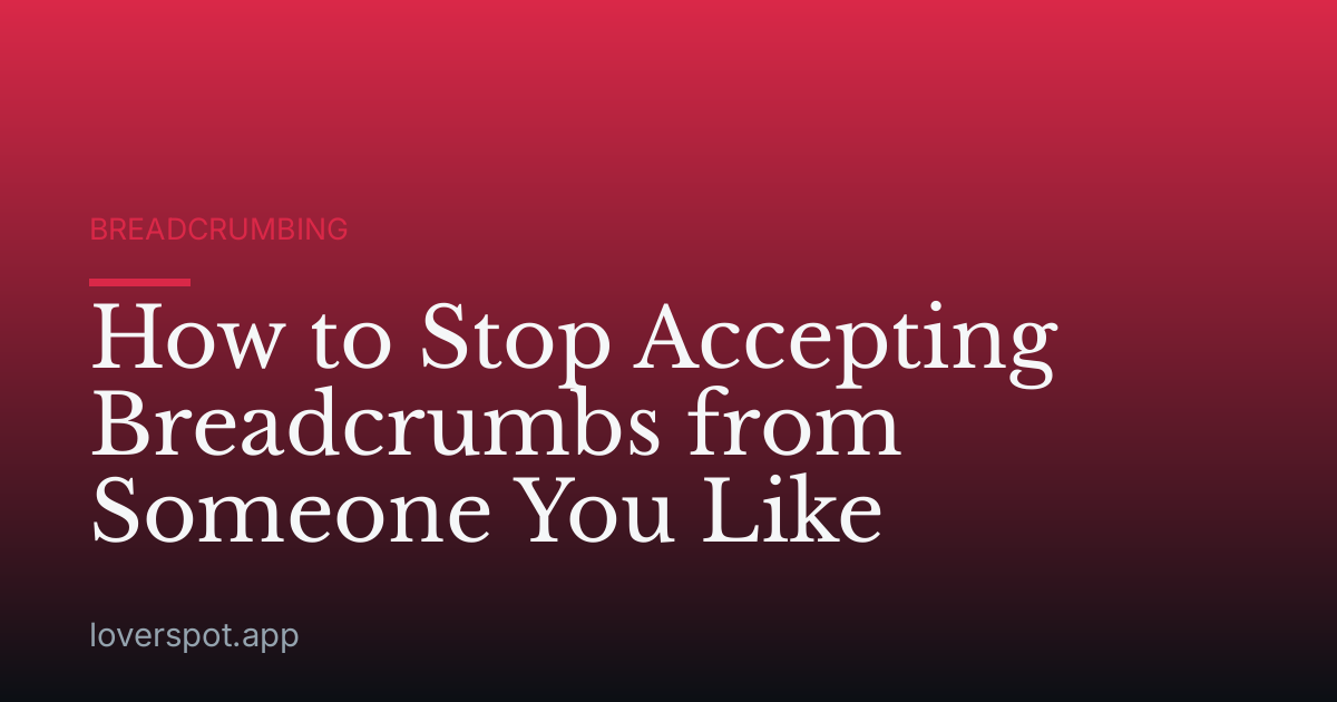 How to Stop Accepting Breadcrumbs from Someone You Like