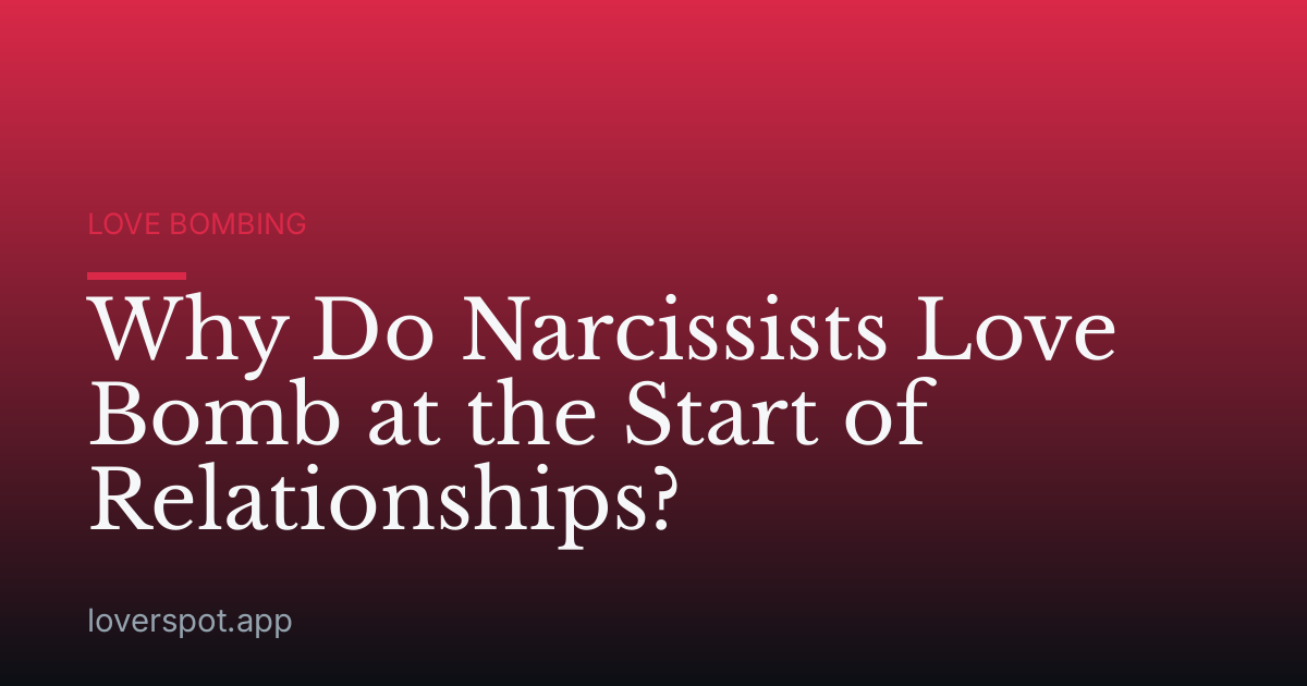 Why Do Narcissists Love Bomb at the Start of Relationships?