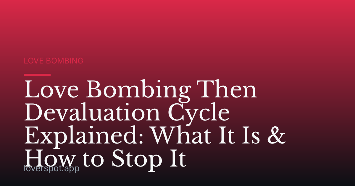 Love Bombing Then Devaluation Cycle Explained: What It Is & How to Stop It