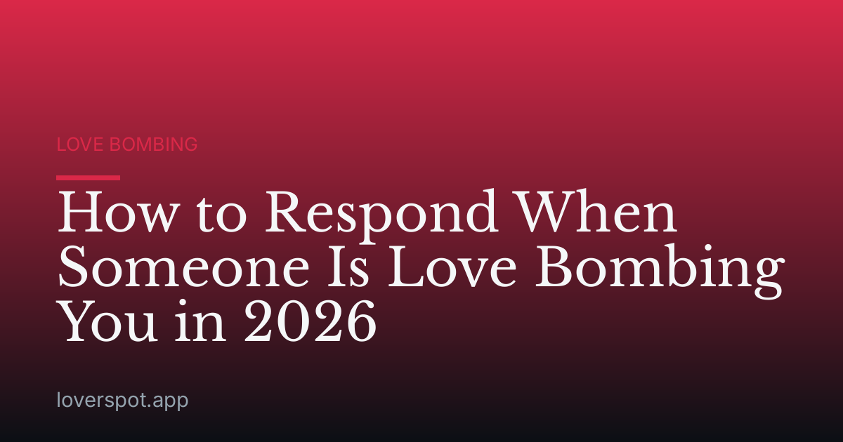 How to Respond When Someone Is Love Bombing You in 2026
