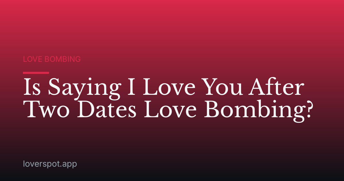 Is Saying I Love You After Two Dates Love Bombing?