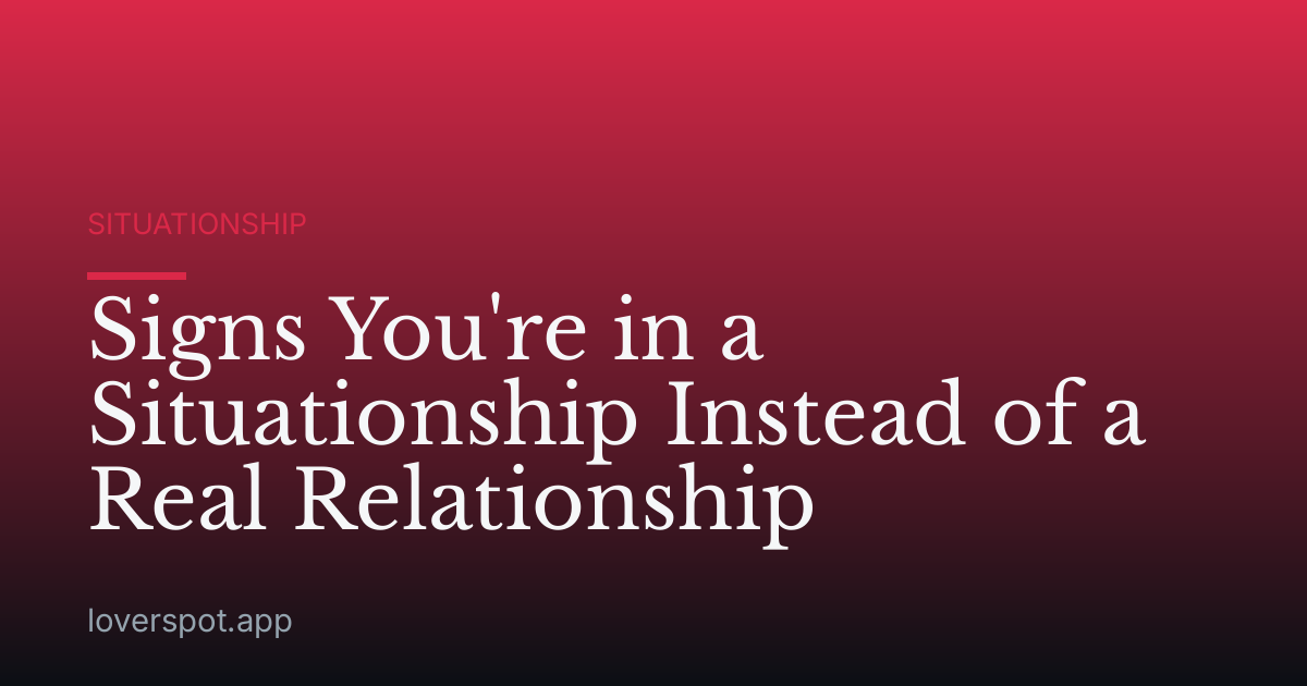 Signs You're in a Situationship Instead of a Real Relationship