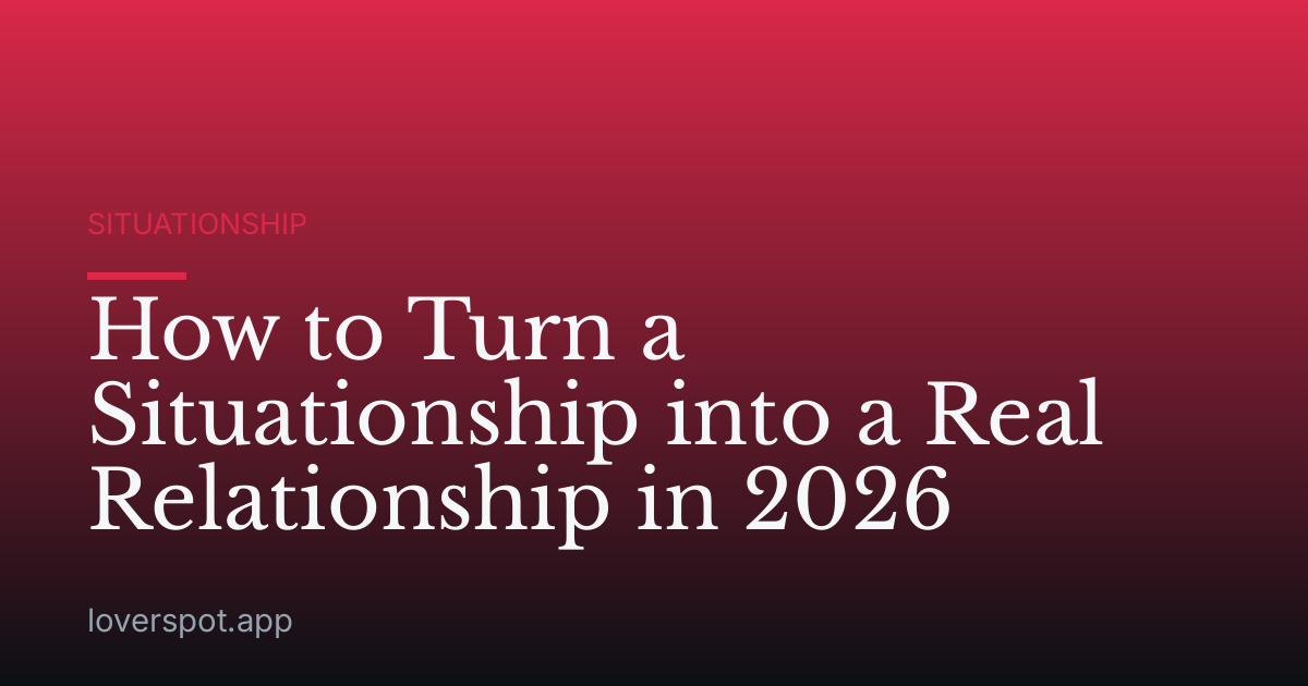 How to Turn a Situationship into a Real Relationship in 2026
