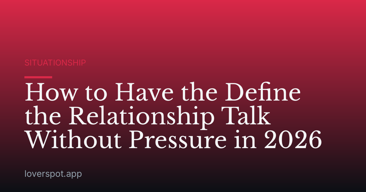 How to Have the Define the Relationship Talk Without Pressure in 2026