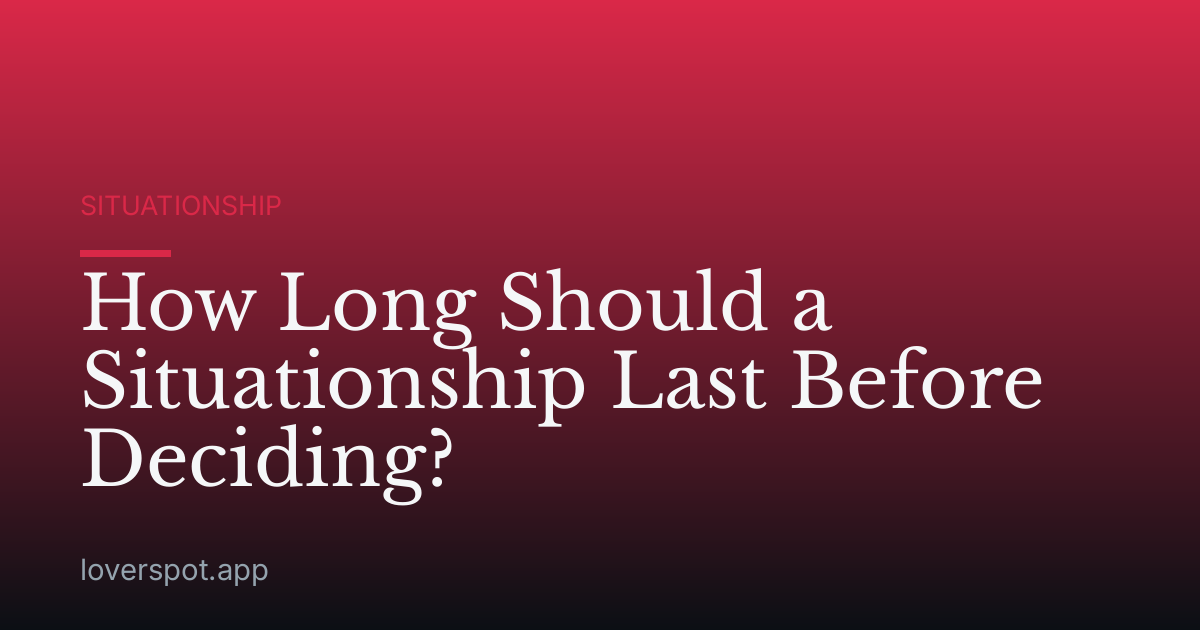 How Long Should a Situationship Last Before Deciding?