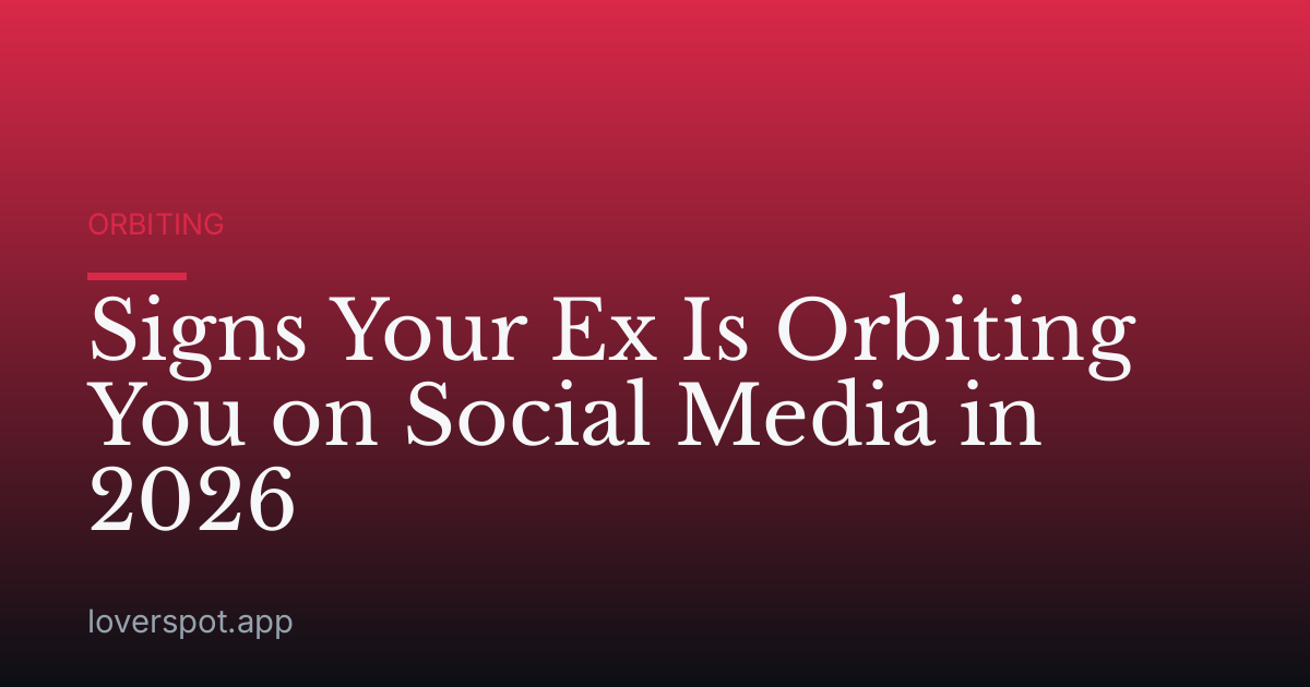 Signs Your Ex Is Orbiting You on Social Media in 2026